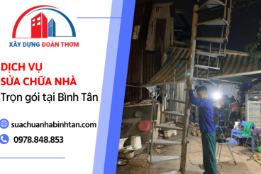 Đơn vị chuyên cung cấp dịch vụ sửa chữa nhà trọn gói giá tốt, tại Bình Tân