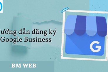 Hướng dẫn đăng ký Google My Business và đưa website lên Google Maps